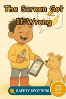 The Screen Got It Wrong: A Media Literacy Picture Book About Questioning What a Screen Tells You (Ages 5 to 7) (Little Safety Spotters) B0H8XG4WGV Book Cover