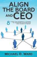 Align the Board and CEO: 8 Steps for Nonprofit Leaders to Overcome Dysfunction and Achieve Synergy B0DR5QLCNS Book Cover