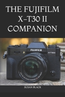 THE FUJIFILM X-T30 II COMPANION: An Easy-to-Follow Guide to Camera Setup, Menu Navigation, Creative Shooting, and Everyday Photography B0H4RPXJ79 Book Cover