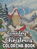 Country Christmas Coloring Book: An Adult Coloring Book with Fun, Easy, and Relaxing Designs Beautiful Christmas Scenes in the Country B08L9TXCVC Book Cover