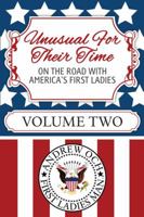Unusual for Their Time: On the Road with America's First Ladies - Volume Two 194322627X Book Cover