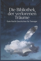 Die Bibliothek der verlorenen Träume: 35 magische Gute-Nacht-Geschichten zum Einschlafen und Entspannen für junge Mädchen und Frauen (German Edition) B0GQG7NTJ9 Book Cover