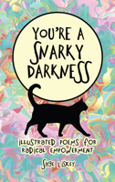 You're a Snarky Darkness : Illustrated Poems for Radical Empowerment 0986246166 Book Cover