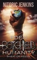 Eden Botched Humanity: Wheat or Weeds 0692967931 Book Cover
