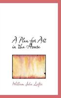 A Plea for Art in the House 1018886621 Book Cover