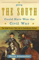 How the South Could Have Won the Civil War: the Fatal Errors That Led to Confederate Defeat 0307346005 Book Cover