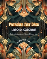 Patrones Art Déco Libro de colorear Diseños únicos inspirados en el glamour de los años veinte: Fuente de creatividad y relajación infinitas para los amantes del diseño (Spanish Edition) B0CMGFK3MM Book Cover