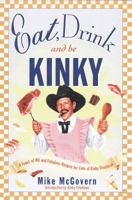 Eat, Drink and Be Kinky: A Feast of Wit and Fabulous Recipes for Fans of Kinky Friedman 0684856743 Book Cover