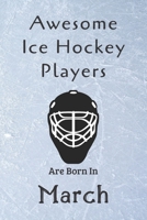 Awesome Ice Hockey Players Are Born in March: Notebook Gift for Hockey Lovers-Hockey Gifts Ideas 167581113X Book Cover
