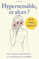 Hypersensible, et alors ?: Pour retrouver la paix intérieure, apprivoiser ses émotions et vivre pleinement sa sensibilité (French Edition) B0FFM2T6FM Book Cover