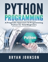 Python Programming: A Pragmatic Approach To Programming Python for Total Beginners 1693307588 Book Cover