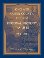 King and Queen County, Virginia Personal Property Tax Lists, 1782-1803 0788409786 Book Cover