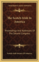 The Scotch-Irish In America: Proceedings And Addresses Of The Second Congress 0548301441 Book Cover