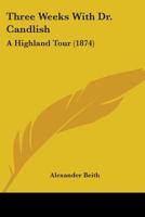 Three Weeks With Dr. Candlish, A Highland Tour 1018222723 Book Cover