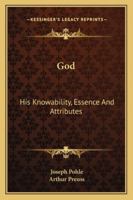 God: His Knowability, Essence, and Attributes ; a Dogmatic Treatise, Prefaced by a General Introduction to the Study of Dogmatic Theology 1016572646 Book Cover