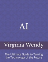 AI: The Ultimate Guide to Taming the Technology of the Future B0CVVJHKP2 Book Cover