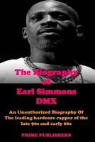 The Biography of Earl Simmons DMX: An Unauthorized Biography Of The leading hardcore rapper of the late 90s and early 00s B0926K2KC4 Book Cover