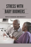 Stress With Baby Boomers: Ways To Manage And Reduce It: Way To Manage Stress And Anxiety At Work B094TKTFD4 Book Cover