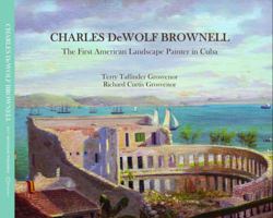 Charles DeWolf Brownell, the First American Landscape Painter in Cuba 0964443368 Book Cover