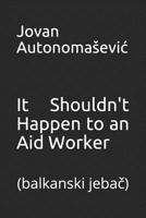 It Shouldn't Happen to an Aid Worker (balkanski jebač) 1527219135 Book Cover