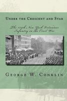 Under the Crescent and Star : The 134th New York Volunteer Infantry in the Civil War 145055430X Book Cover