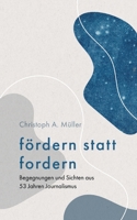 fördern statt fordern: Begegnungen und Sichten aus 53 Jahren Journalismus 3752667273 Book Cover