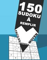 150 Sudoku � Remplir Faciles Moyen Difficile: 9x9 Cl�sico Puzzle -Juego De L�gica - Am�lioration De La m�moire - Pour Adultes Et Enfants 1079637958 Book Cover