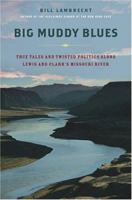 Big Muddy Blues: True Tales and Twisted Politics Along Lewis and Clark's Missouri River 0312327838 Book Cover