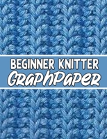 beginner knitter GraphPaper: perfect knitter's gifts for all beginner knitter. if you are beginning knitter this can helps you to do your work 1651835934 Book Cover