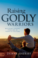 Raising Godly Warriors: Building Strong Families in Today's Culture 1667511149 Book Cover
