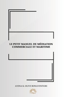 LE PETIT MANUEL DE MÉDIATION COMMERCIALE ET MARITIME (French Edition) B0DS6KGR1J Book Cover