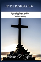 DIVINE RESTORATION: A Complete Prayer Book For Physical, Emotional, And Spiritual Healing B0C2S71FH4 Book Cover