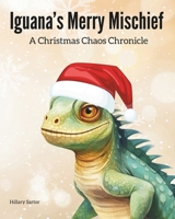 Iguana’s Merry Mischief: A Christmas Chaos Chronicle (Whimsy and Wonders: Bugsy's Hilarious Hijinks) B0CNXJYCMD Book Cover