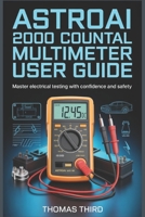 ASTROAI 2000 COUNTS DIGITAL MULTIMETER USER GUIDE: Complete AC DC Voltage, Current, Resistance & Continuity Testing for Home Electronics & Automotive Diagnostics B0GKFLPX17 Book Cover