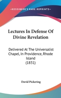 Lectures in Defense of Divine Revelation: Delivered at the Universalist Chapel, in Providence, Rhode Island 1164887653 Book Cover