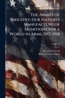 The Armies of Industry: Our Nation's Manufacture of Munitions for a World in Arms, 1917-1918 1178107612 Book Cover