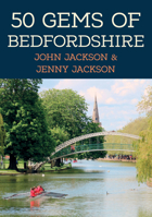 50 Gems of Bedfordshire: The History & Heritage of the Most Iconic Places 1398123870 Book Cover