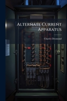 Alternate Current Apparatus: Being Part Ii Of Electricity For Engineers 1174725419 Book Cover
