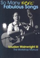 So Many More Fabulous Songs: Loudon Wainwright III - The Workshop Manual 0952791838 Book Cover