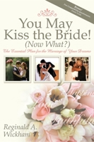 You May Kiss the Bride! (Now What?): The Essential Plan for the Marriage of Your Dreams 1600373380 Book Cover