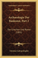 Archaeologie Der Baukunst, Part 2: Der Griechen Und Romer (1801) 1168454506 Book Cover