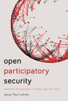 Open Participatory Security: Unifying Technology, Citizens, and the State 1538105284 Book Cover