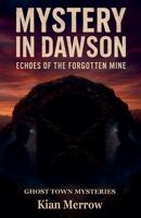 Mystery in Dawson: Echoes of the Forgotten Mine (Ghost Town Mysteries) B0G6L9FWDH Book Cover
