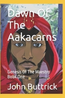 Dawn Of The Aakacarns: Genesis Of The Maestro Book One 1520997280 Book Cover