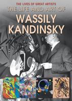 The Life and Art of Wassily Kandinsky 1499465823 Book Cover