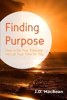 Finding Purpose: How to Do Your Time and Not Let Your Time Do You 1798677040 Book Cover