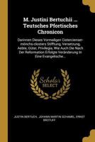 M. Justini Bertuchii ... Teutsches Pfortisches Chronicon: Darinnen Dieses Vormaligen Cistercienser-m�nchs-closters Stifftung, Versetzung, Aebte, G�ter, Privilegia, Wie Auch Die Nach Der Reformation Er 1271457296 Book Cover