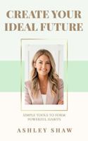 Create Your Ideal Future: Simple Tools to Form Powerful Habits 1957255455 Book Cover