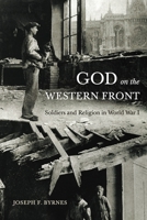 God on the Western Front: Soldiers and Religion in World War I 0271095113 Book Cover