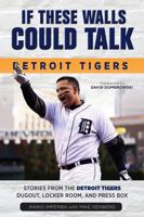 If These Walls Could Talk: Detroit Tigers: Stories from the Detroit Tigers' Dugout, Locker Room, and Press Box 1600789277 Book Cover